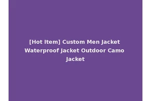 [Hot Item] Custom Men Jacket Waterproof Jacket Outdoor Camo Jacket