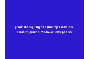 [Hot Item] Hight Quality Fashion Denim Jeans Men's Jeans