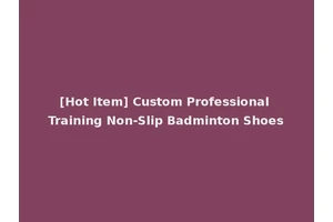 [Hot Item] Custom Professional Training Non-Slip Badminton Shoes