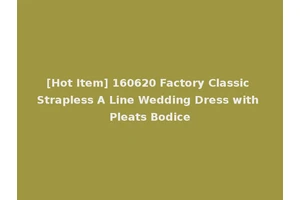 [Hot Item] 160620 Factory Classic Strapless A Line Wedding Dress with Pleats Bodice