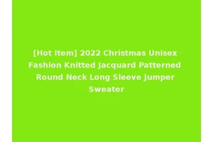 [Hot Item] 2022 Christmas Unisex Fashion Knitted Jacquard Patterned Round Neck Long Sleeve Jumper Sweater