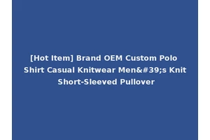 [Hot Item] Brand OEM Custom Polo Shirt Casual Knitwear Men's Knit Short-Sleeved Pullover