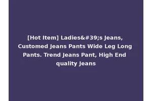 [Hot Item] Ladies's Jeans, Customed Jeans Pants Wide Leg Long Pants. Trend Jeans Pant, High End quality Jeans