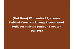 [Hot Item] Women's Loose Knitted Crew Neck Long Sleeve Wool Pullover Knitted Jumper Sweater Pullover