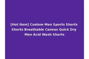 [Hot Item] Custom Men Sports Shorts Shorts Breathable Canvas Quick Dry Men Acid Wash Shorts