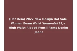 [Hot Item] 2022 New Design Hot Sale Women Beam Waist Women's High Waist Ripped Pencil Pants Denim Jeans
