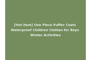 [Hot Item] One Piece Puffer Coats Waterproof Children Clothes for Boys Winter Activities