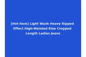 [Hot Item] Light Wash Heavy Ripped Effect High-Waisted Rise Cropped Length Ladies Jeans