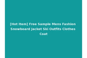[Hot Item] Free Sample Mens Fashion Snowboard Jacket Ski Outfits Clothes Coat