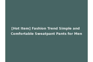 [Hot Item] Fashion Trend Simple and Comfortable Sweatpant Pants for Men