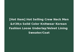 [Hot Item] Hot Selling Crew Neck Men's Solid Color Knitwear Korean Fashion Loose Underlay/Velvet Lining Sweater/Coat