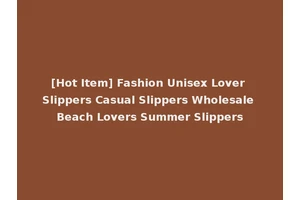 [Hot Item] Fashion Unisex Lover Slippers Casual Slippers Wholesale Beach Lovers Summer Slippers