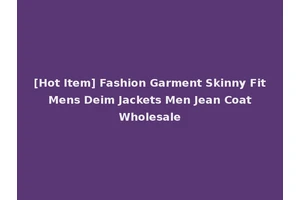 [Hot Item] Fashion Garment Skinny Fit Mens Deim Jackets Men Jean Coat Wholesale