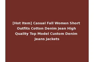 [Hot Item] Casual Fall Women Short Outfits Cotton Denim Jean High Quality Top Model Custom Denim Jeans Jackets