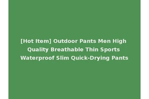 [Hot Item] Outdoor Pants Men High Quality Breathable Thin Sports Waterproof Slim Quick-Drying Pants