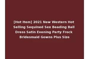 [Hot Item] 2021 New Western Hot Selling Sequined Sex Beading Ball Dress Satin Evening Party Frock Bridesmaid Gowns Plus Size