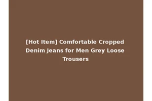 [Hot Item] Comfortable Cropped Denim Jeans for Men Grey Loose Trousers