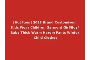 [Hot Item] 2023 Brand Customised Kids Wear Children Garment Girl/Boy/Baby Thick Warm Harem Pants Winter Child Clothes