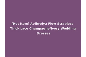 [Hot Item] Aoliweiya Flow Strapless Thick Lace Champagne/Ivory Wedding Dresses