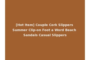 [Hot Item] Couple Cork Slippers Summer Clip-on Foot a Word Beach Sandals Casual Slippers