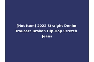 [Hot Item] 2022 Straight Denim Trousers Broken Hip-Hop Stretch Jeans
