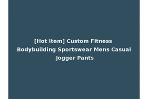 [Hot Item] Custom Fitness Bodybuilding Sportswear Mens Casual Jogger Pants