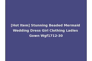 [Hot Item] Stunning Beaded Mermaid Wedding Dress Girl Clothing Ladies Gown Wgf1712-30