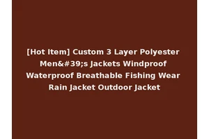 [Hot Item] Custom 3 Layer Polyester Men's Jackets Windproof Waterproof Breathable Fishing Wear Rain Jacket Outdoor Jacket