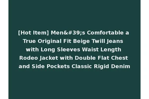 [Hot Item] Men's Comfortable a True Original Fit Beige Twill Jeans with Long Sleeves Waist Length Rodeo Jacket with Double Flat Chest and Side Pockets Classic Rigid Denim