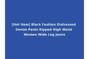[Hot Item] Black Fashion Distressed Denim Pants Ripped High Waist Women Wide Leg Jeans