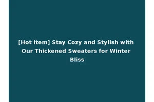 [Hot Item] Stay Cozy and Stylish with Our Thickened Sweaters for Winter Bliss
