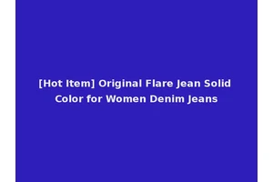 [Hot Item] Original Flare Jean Solid Color for Women Denim Jeans