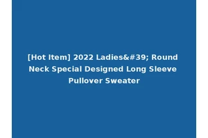 [Hot Item] 2022 Ladies' Round Neck Special Designed Long Sleeve Pullover Sweater