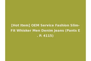 [Hot Item] OEM Service Fashion Slim-Fit Whisker Men Denim Jeans (Pants E. P. 4115)