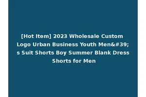 [Hot Item] 2023 Wholesale Custom Logo Urban Business Youth Men's Suit Shorts Boy Summer Blank Dress Shorts for Men