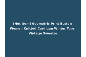[Hot Item] Geometric Print Button Women Knitted Cardigan Winter Tops Vintage Sweater