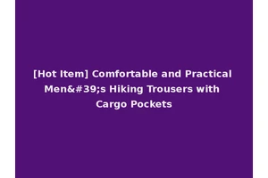 [Hot Item] Comfortable and Practical Men's Hiking Trousers with Cargo Pockets