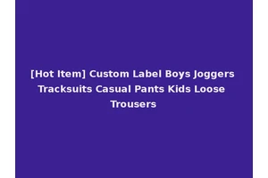 [Hot Item] Custom Label Boys Joggers Tracksuits Casual Pants Kids Loose Trousers