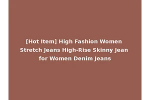 [Hot Item] High Fashion Women Stretch Jeans High-Rise Skinny Jean for Women Denim Jeans