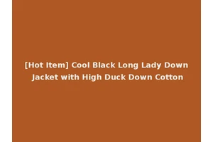 [Hot Item] Cool Black Long Lady Down Jacket with High Duck Down Cotton