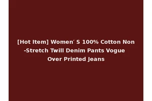 [Hot Item] Women′ S 100% Cotton Non-Stretch Twill Denim Pants Vogue Over Printed Jeans