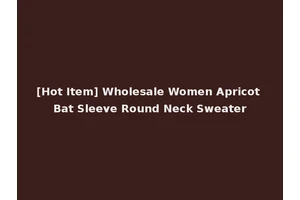 [Hot Item] Wholesale Women Apricot Bat Sleeve Round Neck Sweater