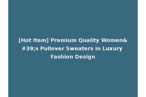 [Hot Item] Premium Quality Women's Pullover Sweaters in Luxury Fashion Design