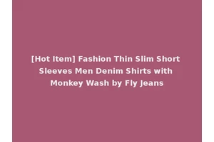 [Hot Item] Fashion Thin Slim Short Sleeves Men Denim Shirts with Monkey Wash by Fly Jeans