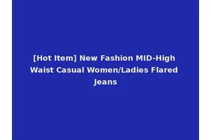[Hot Item] New Fashion MID-High Waist Casual Women/Ladies Flared Jeans