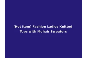 [Hot Item] Fashion Ladies Knitted Tops with Mohair Sweaters