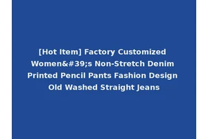 [Hot Item] Factory Customized Women's Non-Stretch Denim Printed Pencil Pants Fashion Design Old Washed Straight Jeans