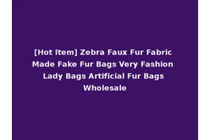 [Hot Item] Zebra Faux Fur Fabric Made Fake Fur Bags Very Fashion Lady Bags Artificial Fur Bags Wholesale