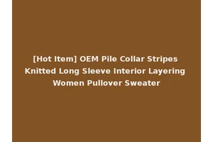 [Hot Item] OEM Pile Collar Stripes Knitted Long Sleeve Interior Layering Women Pullover Sweater