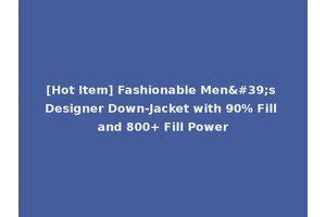 [Hot Item] Fashionable Men's Designer Down-Jacket with 90% Fill and 800+ Fill Power